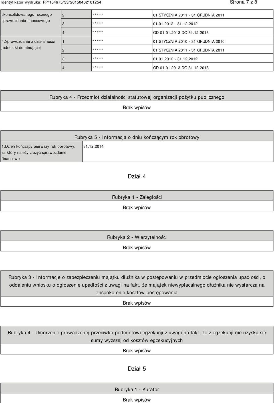 31.12.2012 4 ***** OD 01.01.2013 DO 31.12.2013 Rubryka 4 - Przedmiot działalności statutowej organizacji pożytku publicznego Rubryka 5 - Informacja o dniu kończącym rok obrotowy 1.