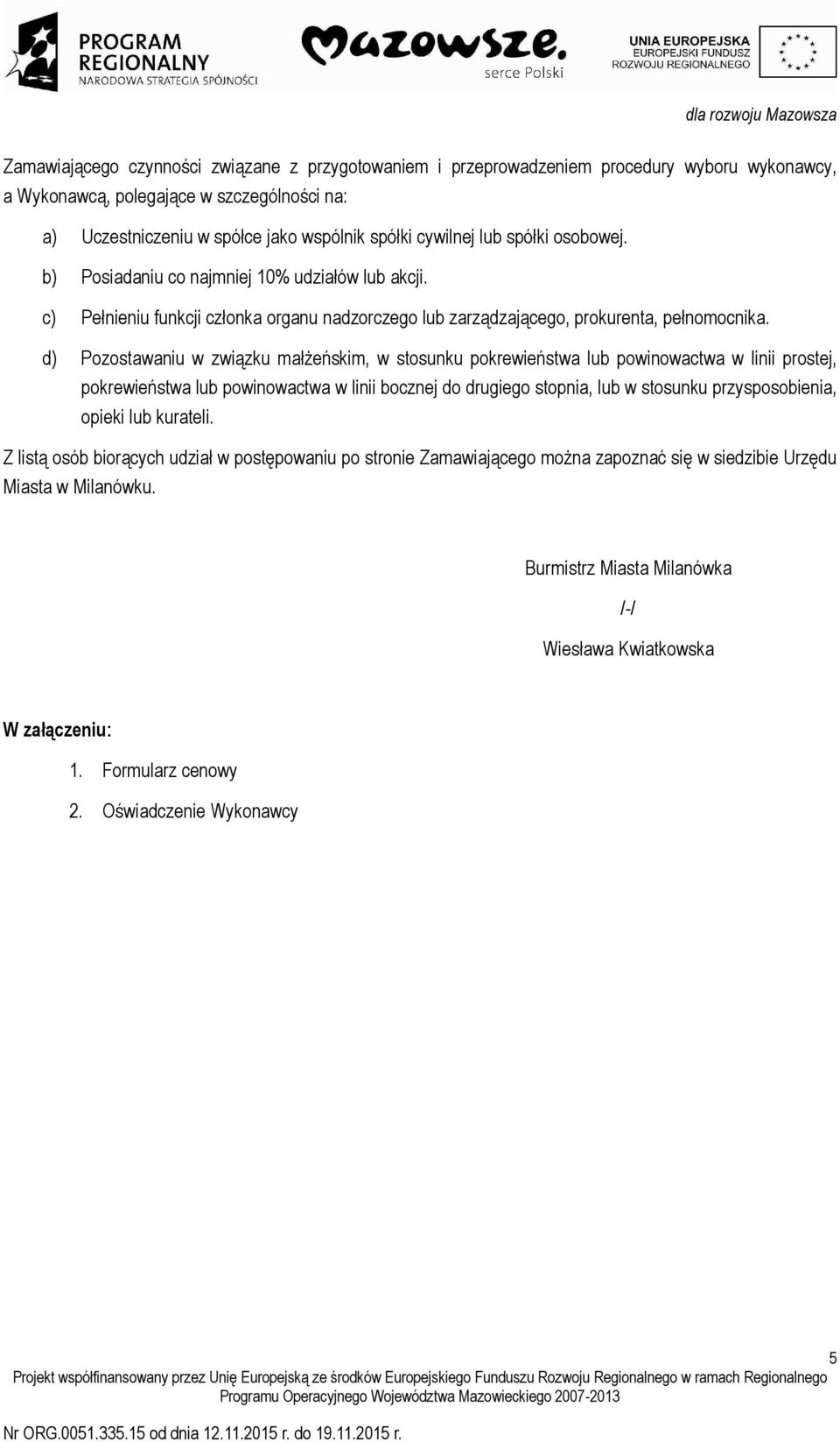 d) Pozostawaniu w związku małżeńskim, w stosunku pokrewieństwa lub powinowactwa w linii prostej, pokrewieństwa lub powinowactwa w linii bocznej do drugiego stopnia, lub w stosunku przysposobienia,