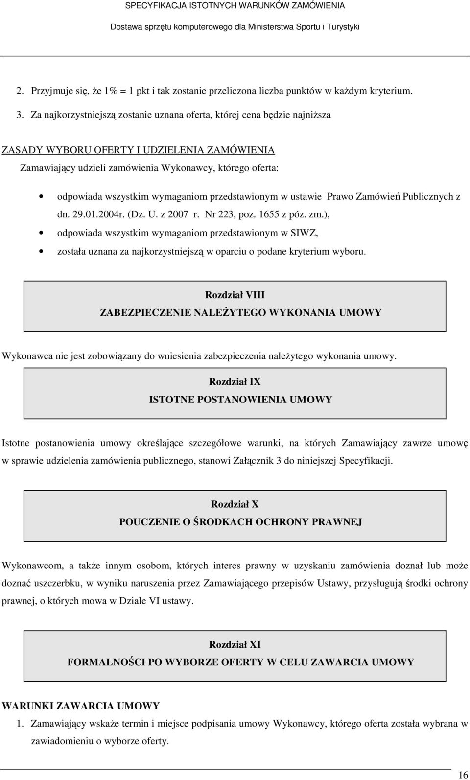 wymaganiom przedstawionym w ustawie Prawo Zamówień Publicznych z dn. 29.01.2004r. (Dz. U. z 2007 r. Nr 223, poz. 1655 z póz. zm.