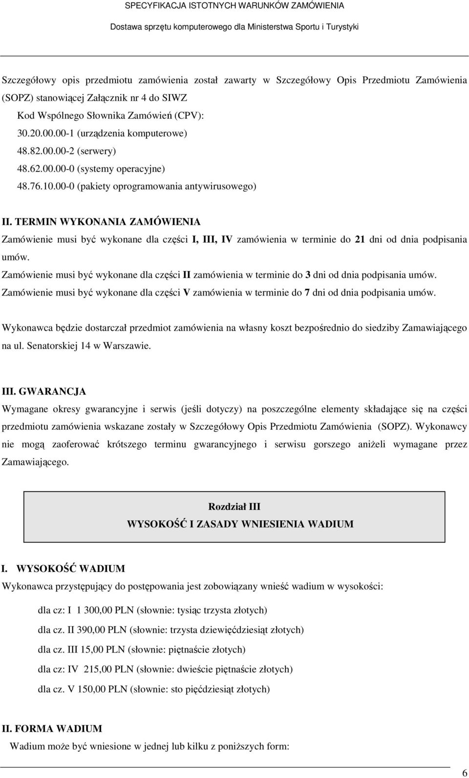 TERMIN WYKONANIA ZAMÓWIENIA Zamówienie musi być wykonane dla części I, III, IV zamówienia w terminie do 21 dni od dnia podpisania umów.