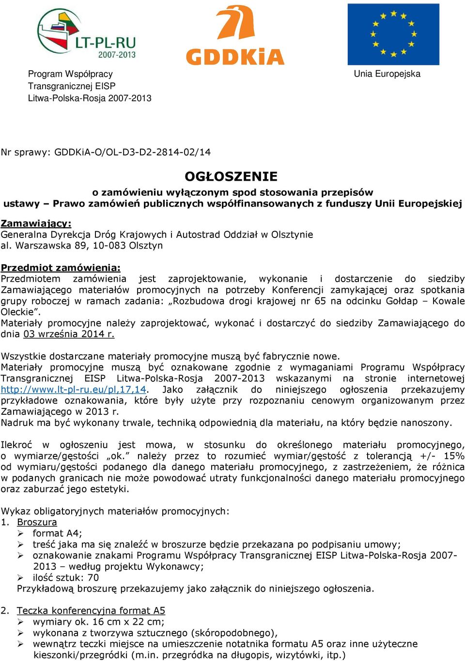 Warszawska 89, 10-083 Olsztyn Przedmiot zamówienia: Przedmiotem zamówienia jest zaprojektowanie, wykonanie i dostarczenie do siedziby Zamawiającego materiałów promocyjnych na potrzeby Konferencji