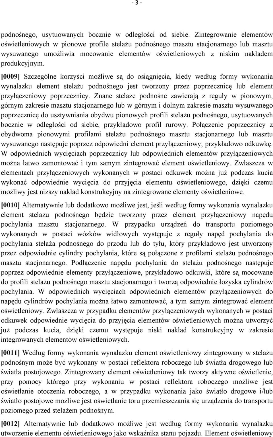 [0009] Szczególne korzyści możliwe są do osiągnięcia, kiedy według formy wykonania wynalazku element stelażu podnośnego jest tworzony przez poprzecznicę lub element przyłączeniowy poprzecznicy.