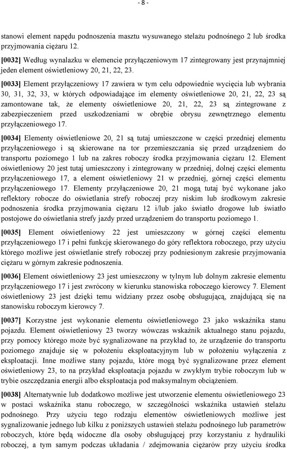 [0033] Element przyłączeniowy 17 zawiera w tym celu odpowiednie wycięcia lub wybrania 30, 31, 32, 33, w których odpowiadające im elementy oświetleniowe 20, 21, 22, 23 są zamontowane tak, że elementy