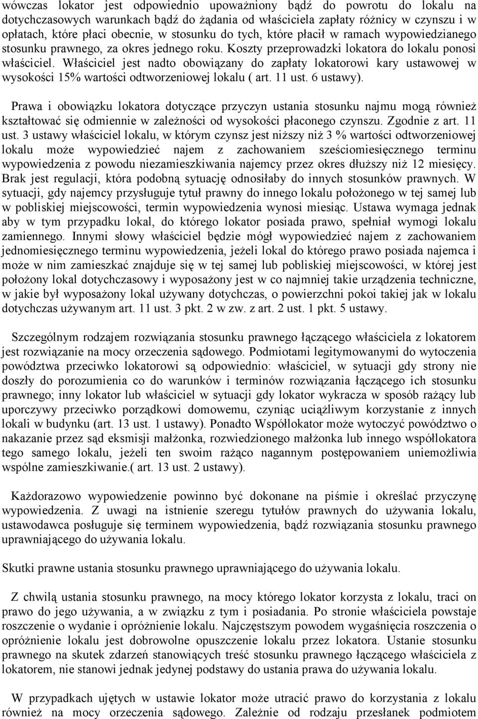 Właściciel jest nadto obowiązany do zapłaty lokatorowi kary ustawowej w wysokości 15% wartości odtworzeniowej lokalu ( art. 11 ust. 6 ustawy).