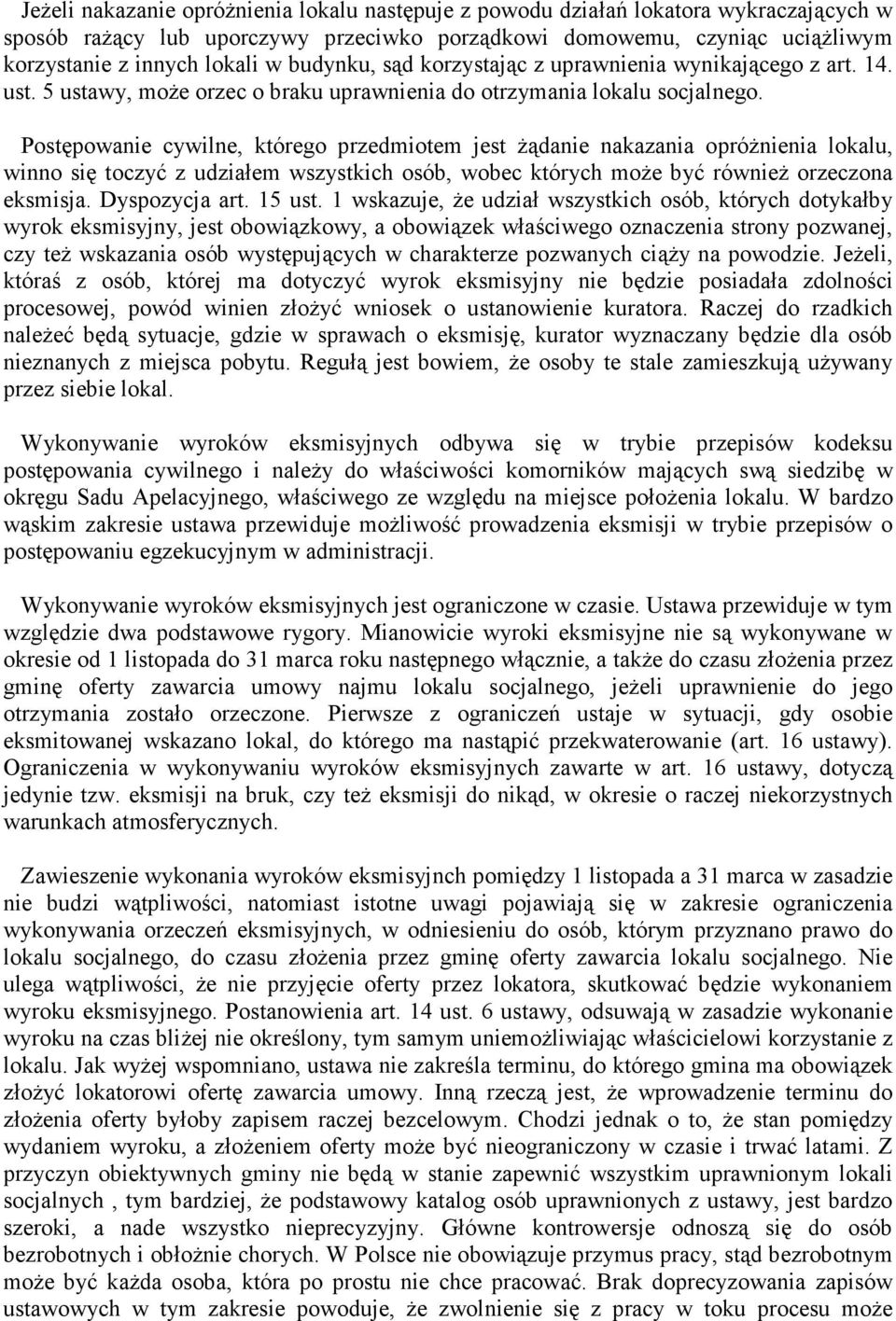 Postępowanie cywilne, którego przedmiotem jest żądanie nakazania opróżnienia lokalu, winno się toczyć z udziałem wszystkich osób, wobec których może być również orzeczona eksmisja. Dyspozycja art.