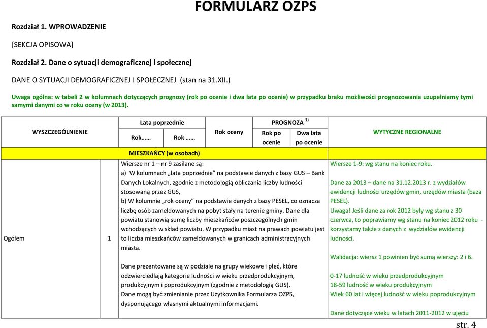 WYSZCZEGÓLNIENIE Ogółem 1 Lata poprzednie Rok Rok MIESZKAŃCY (w osobach) Rok oceny Rok po ocenie PROGNOZA 1) Dwa lata po ocenie Wiersze nr 1 nr 9 zasilane są: a) W kolumnach lata poprzednie na