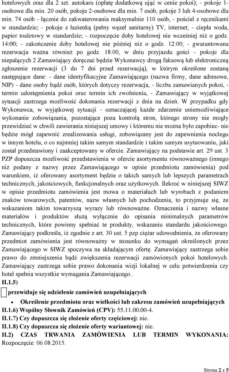 standardzie; - rozpoczęcie doby hotelowej nie wcześniej niż o godz. 14:00; - zakończenie doby hotelowej nie później niż o godz. 12:00; - gwarantowana rezerwacja ważna również po godz.