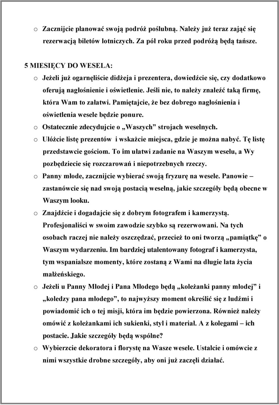 Pamiętajcie, że bez dobrego nagłośnienia i oświetlenia wesele będzie ponure. o Ostatecznie zdecydujcie o Waszych strojach weselnych. o Ułóżcie listę prezentów i wskażcie miejsca, gdzie je można nabyć.