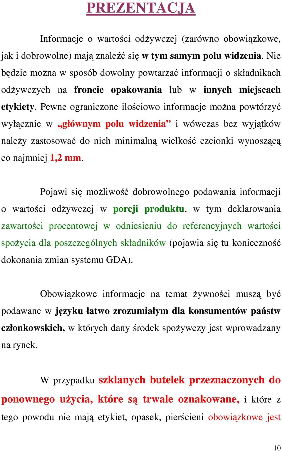 Pewne ograniczone ilościowo informacje moŝna powtórzyć wyłącznie w,,głównym polu widzenia i wówczas bez wyjątków naleŝy zastosować do nich minimalną wielkość czcionki wynoszącą co najmniej 1,2 mm.