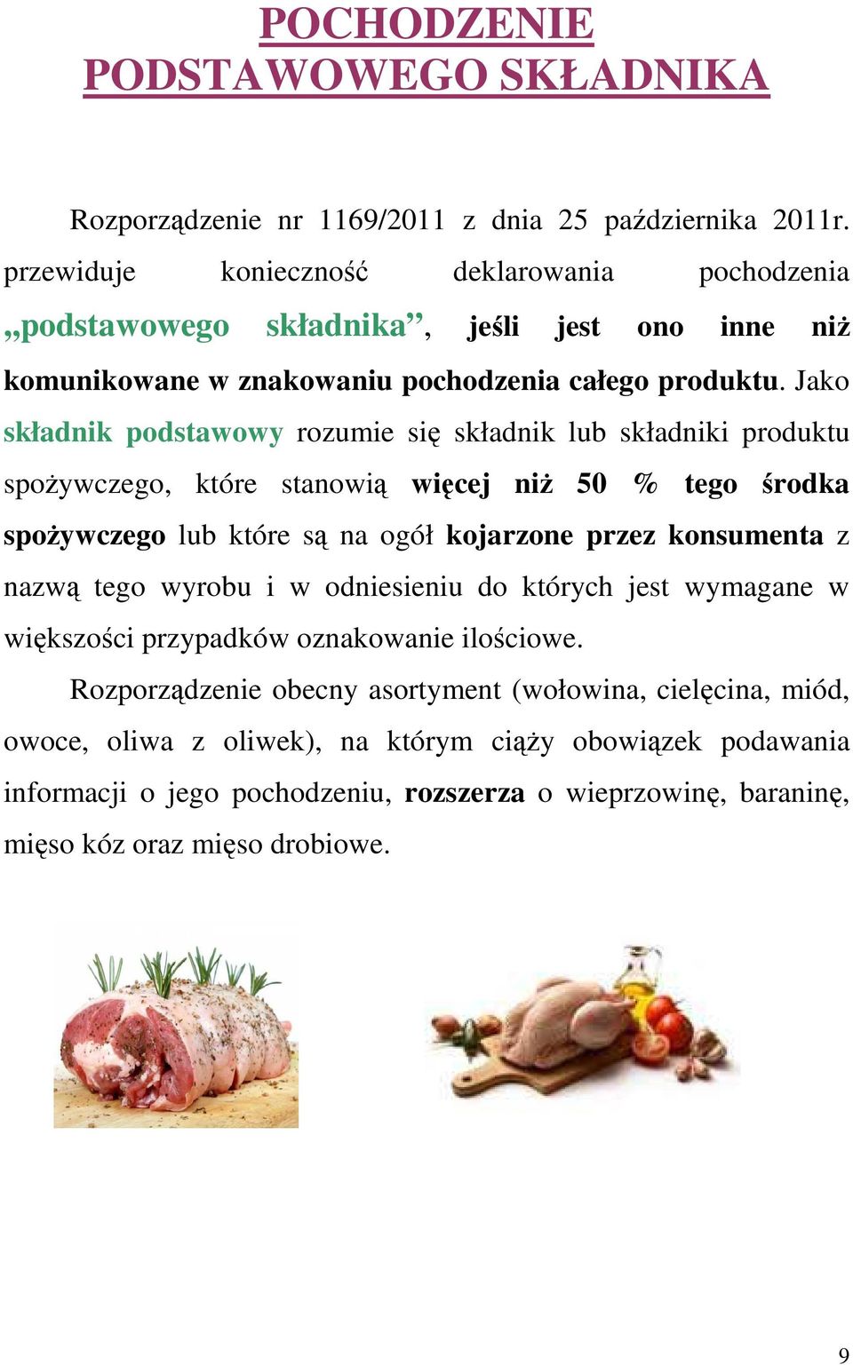 Jako składnik podstawowy rozumie się składnik lub składniki produktu spoŝywczego, które stanowią więcej niŝ 50 % tego środka spoŝywczego lub które są na ogół kojarzone przez konsumenta z