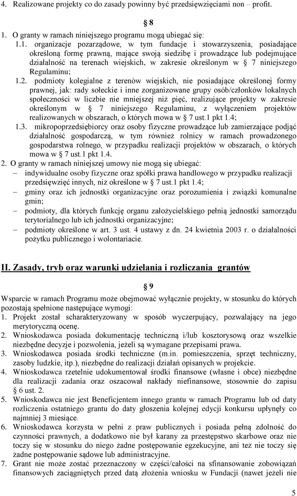 1. organizacje pozarządowe, w tym fundacje i stowarzyszenia, posiadające określoną formę prawną, mające swoją siedzibę i prowadzące lub podejmujące działalność na terenach wiejskich, w zakresie