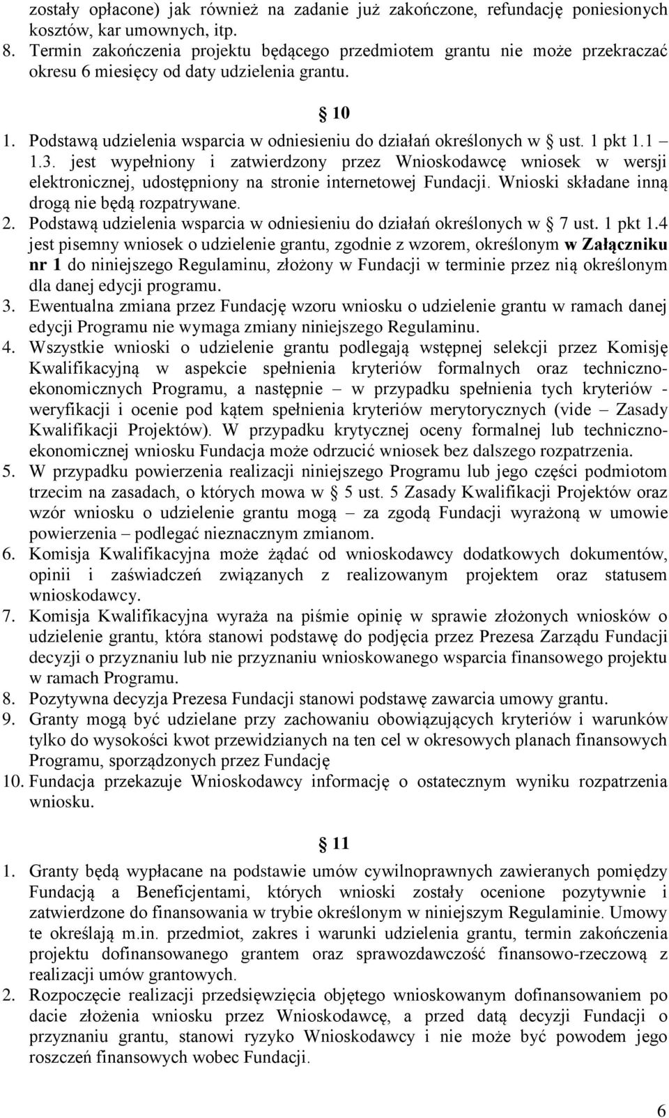 1 pkt 1.1 1.3. jest wypełniony i zatwierdzony przez Wnioskodawcę wniosek w wersji elektronicznej, udostępniony na stronie internetowej Fundacji. Wnioski składane inną drogą nie będą rozpatrywane. 2.