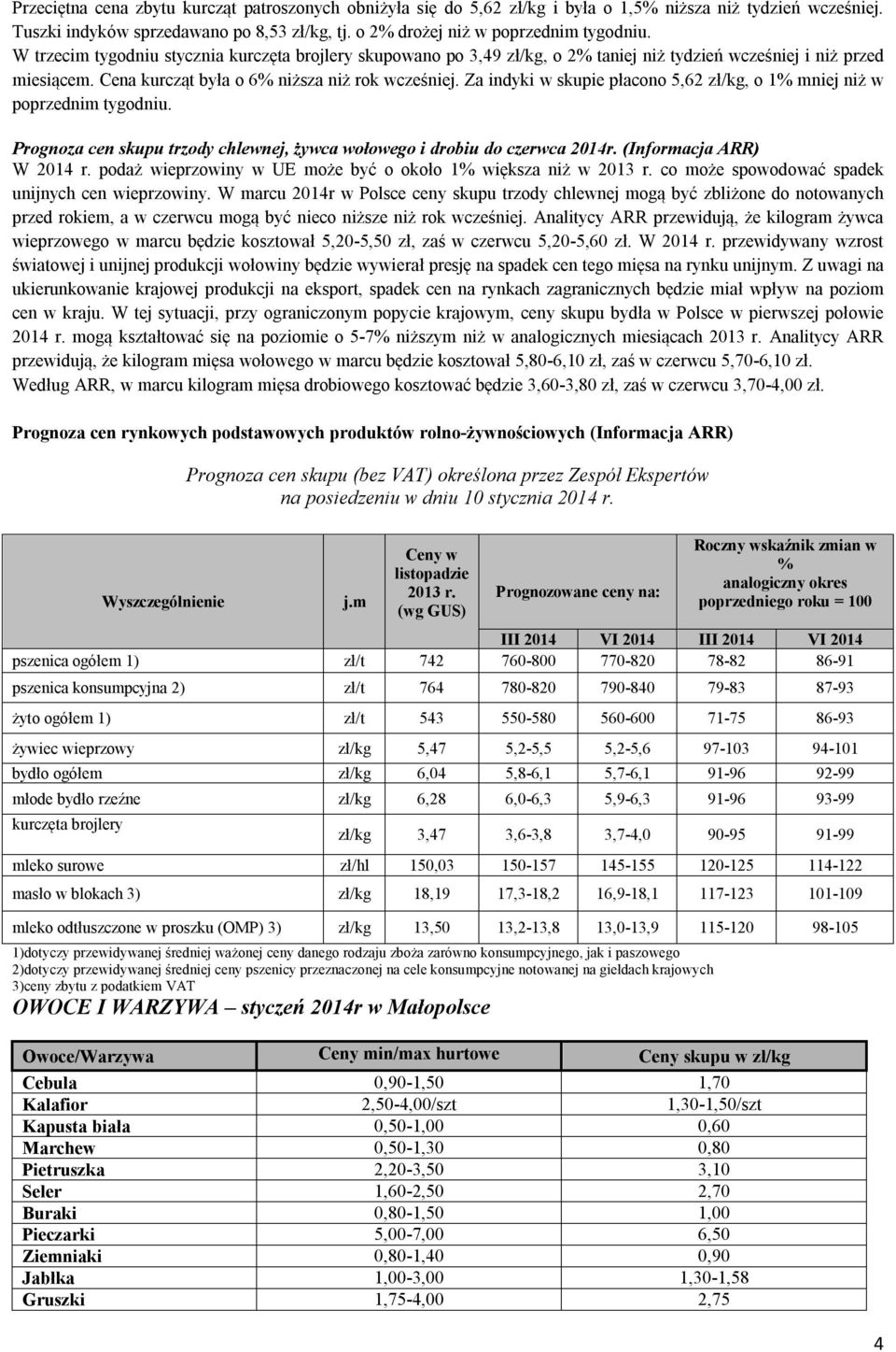 Za indyki w skupie płacono 5,62 zł/kg, o 1% mniej niż w poprzednim tygodniu. Prognoza cen skupu trzody chlewnej, żywca wołowego i drobiu do czerwca 2014r. (Informacja ARR) W 2014 r.