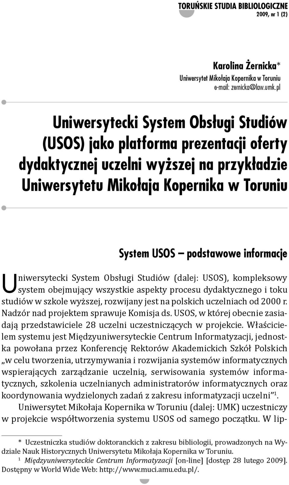 informacje Uniwersytecki System Obsługi Studiów (dalej: USOS), kompleksowy system obejmujący wszystkie aspekty procesu dydaktycznego i toku studiów w szkole wyższej, rozwijany jest na polskich