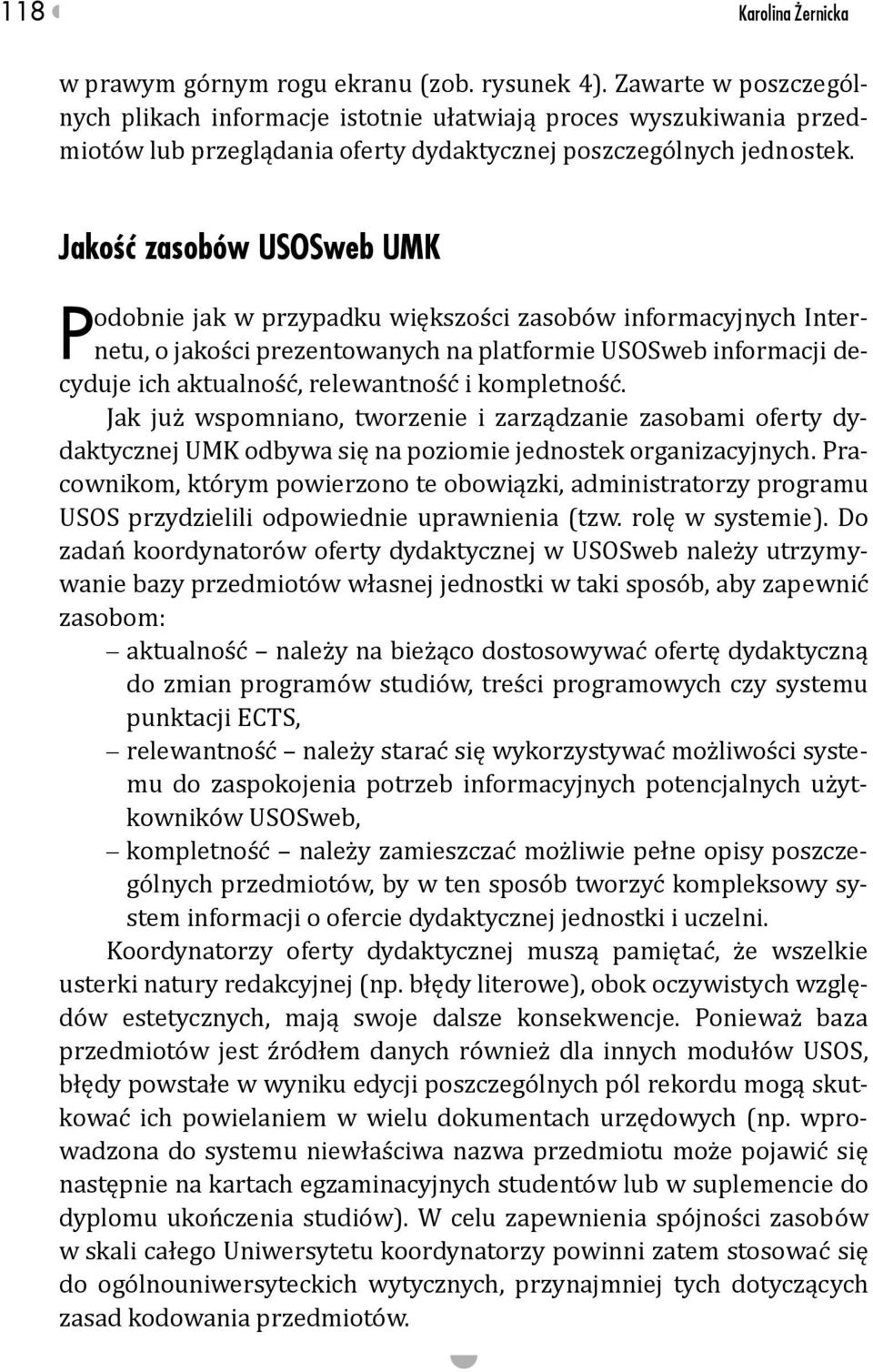 Jakość zasobów USOSweb UMK Podobnie jak w przypadku większości zasobów informacyjnych Internetu, o jakości prezentowanych na platformie USOSweb informacji decyduje ich aktualność, relewantność i