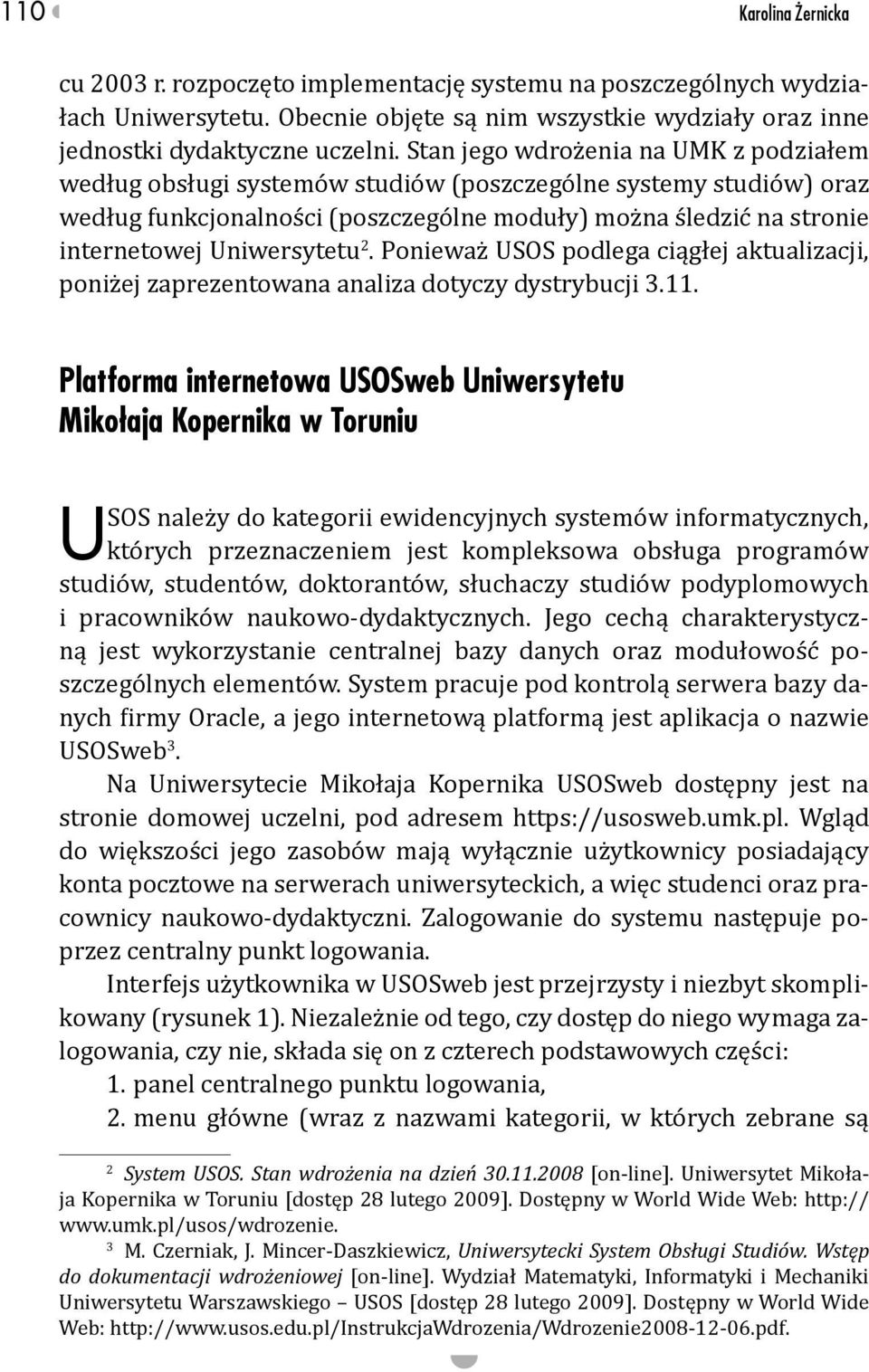 Uniwersytetu 2. Ponieważ USOS podlega ciągłej aktualizacji, poniżej zaprezentowana analiza dotyczy dystrybucji 3.11.