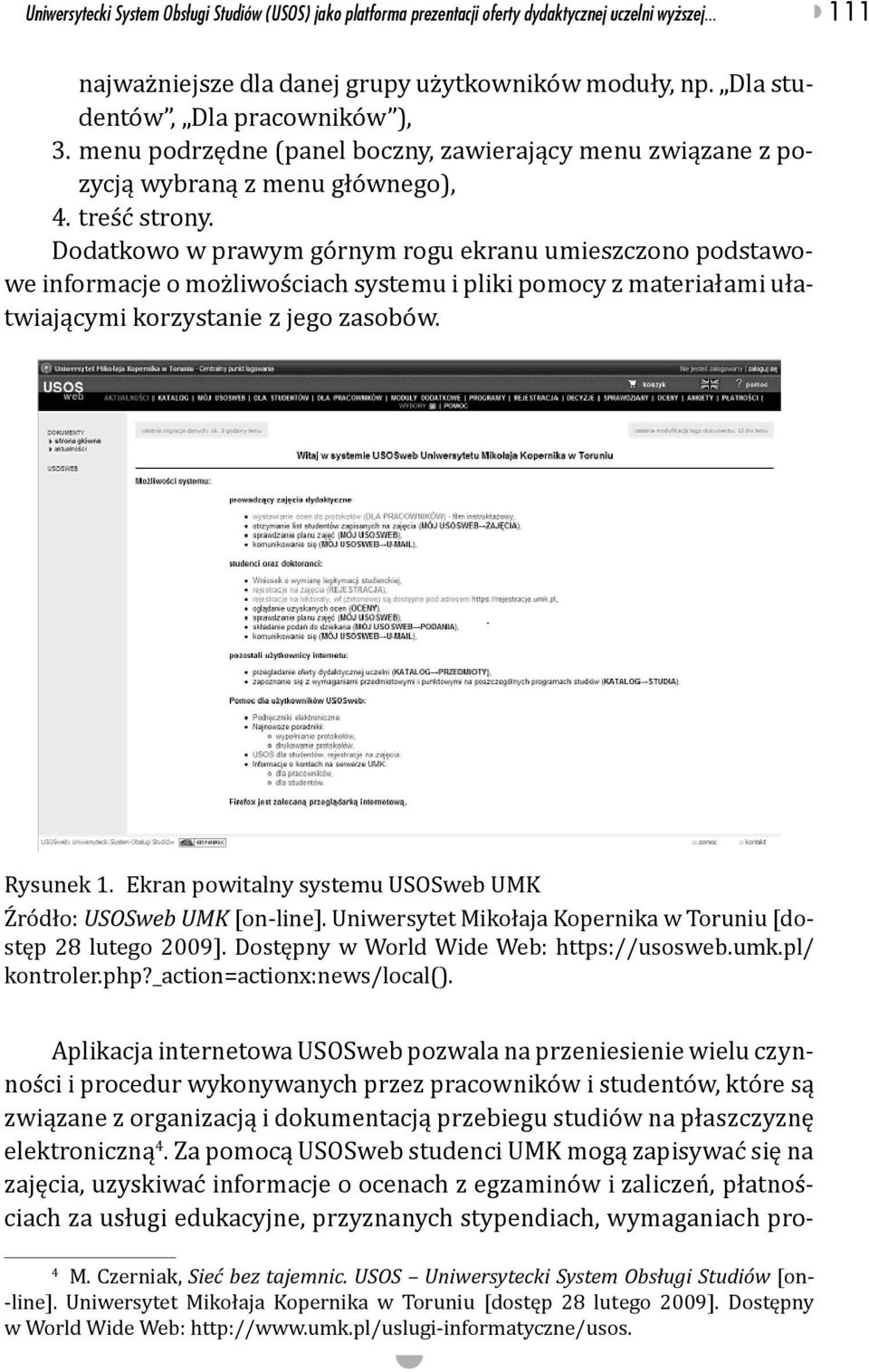 Dodatkowo w prawym górnym rogu ekranu umieszczono podstawowe informacje o możliwościach systemu i pliki pomocy z materiałami ułatwiającymi korzystanie z jego zasobów. Rysunek 1.