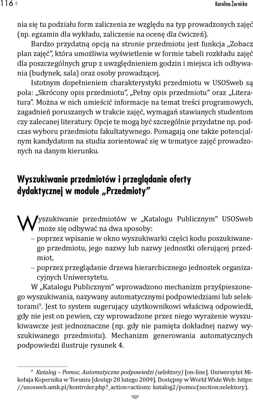 odbywania (budynek, sala) oraz osoby prowadzącej. Istotnym dopełnieniem charakterystyki przedmiotu w USOSweb są pola: Skrócony opis przedmiotu, Pełny opis przedmiotu oraz Literatura.