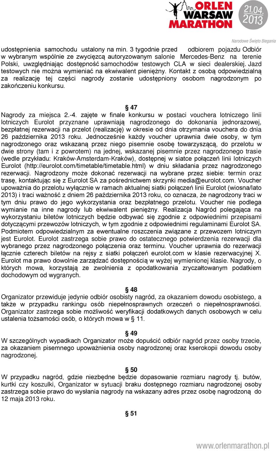 Jazd testowych nie można wymieniać na ekwiwalent pieniężny. Kontakt z osobą odpowiedzialną za realizację tej części nagrody zostanie udostępniony osobom nagrodzonym po zakończeniu konkursu.