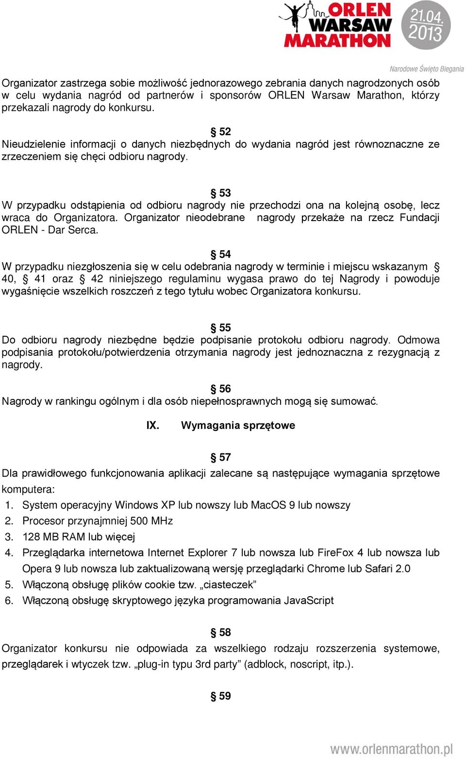 53 W przypadku odstąpienia od odbioru nagrody nie przechodzi ona na kolejną osobę, lecz wraca do Organizatora. Organizator nieodebrane nagrody przekaże na rzecz Fundacji ORLEN - Dar Serca.