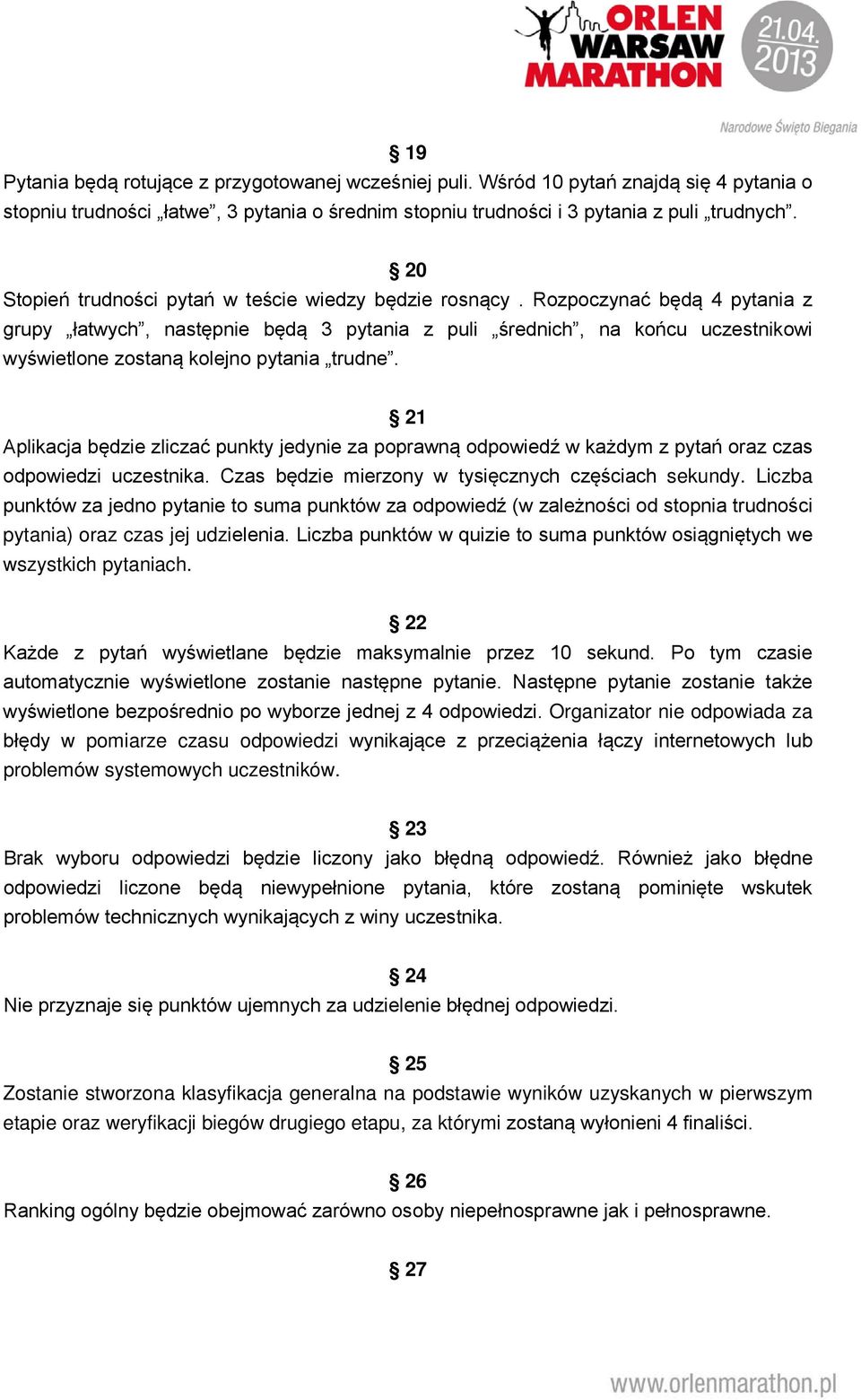 Rozpoczynać będą 4 pytania z grupy łatwych, następnie będą 3 pytania z puli średnich, na końcu uczestnikowi wyświetlone zostaną kolejno pytania trudne.