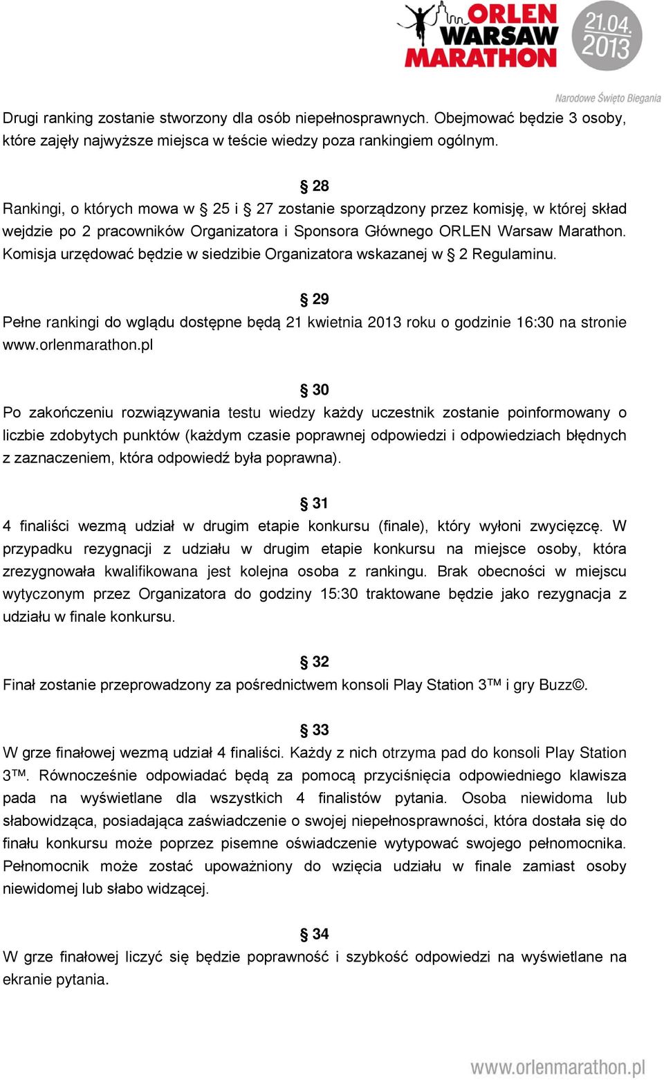 Komisja urzędować będzie w siedzibie Organizatora wskazanej w 2 Regulaminu. 29 Pełne rankingi do wglądu dostępne będą 21 kwietnia 2013 roku o godzinie 16:30 na stronie www.orlenmarathon.