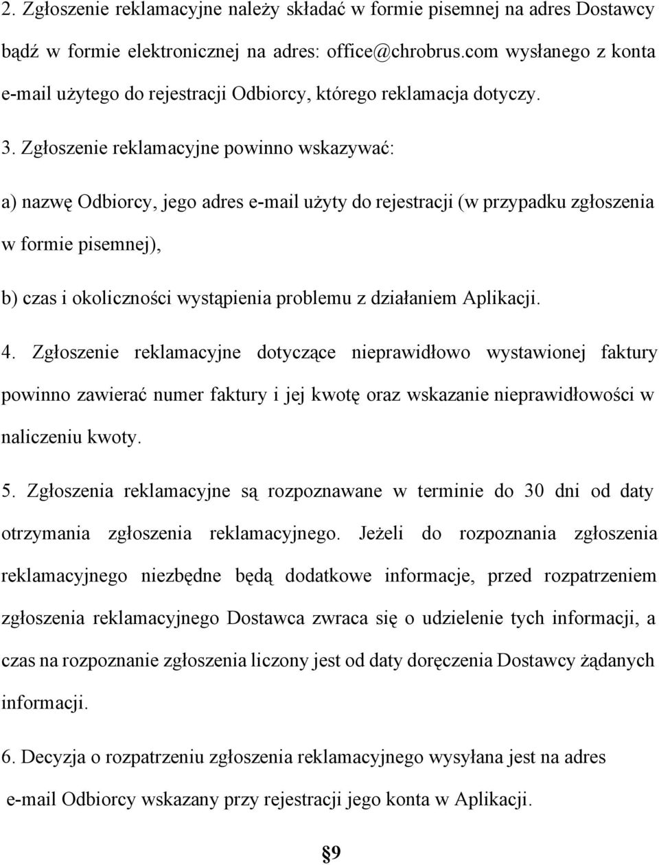 Zgłoszenie reklamacyjne powinno wskazywać: a) nazwę Odbiorcy, jego adres e mail użyty do rejestracji (w przypadku zgłoszenia w formie pisemnej), b) czas i okoliczności wystąpienia problemu z