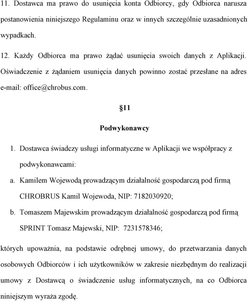 Dostawca świadczy usługi informatyczne w Aplikacji we współpracy z podwykonawcami: a. Kamilem Wojewodą prowadzącym działalność gospodarczą pod firmą CHROBRUS Kamil Wojewoda, NIP: 7182030920; b.