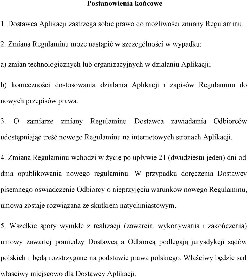 do nowych przepisów prawa. 3. O zamiarze zmiany Regulaminu Dostawca zawiadamia Odbiorców udostępniając treść nowego Regulaminu na internetowych stronach Aplikacji. 4.