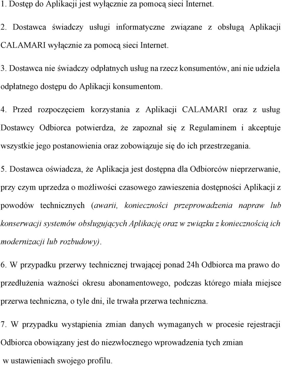 Przed rozpoczęciem korzystania z Aplikacji CALAMARI oraz z usług Dostawcy Odbiorca potwierdza, że zapoznał się z Regulaminem i akceptuje wszystkie jego postanowienia oraz zobowiązuje się do ich