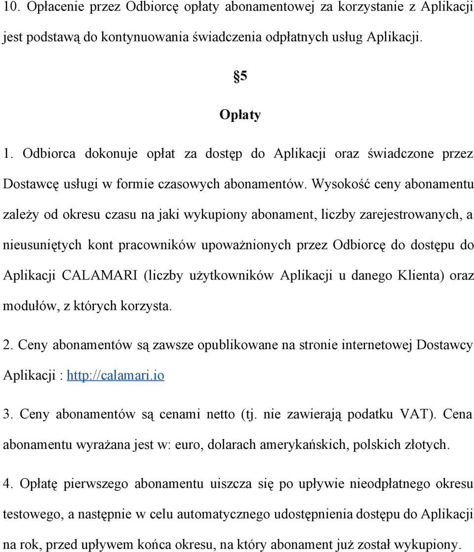 Wysokość ceny abonamentu zależy od okresu czasu na jaki wykupiony abonament, liczby zarejestrowanych, a nieusuniętych kont pracowników upoważnionych przez Odbiorcę do dostępu do Aplikacji CALAMARI