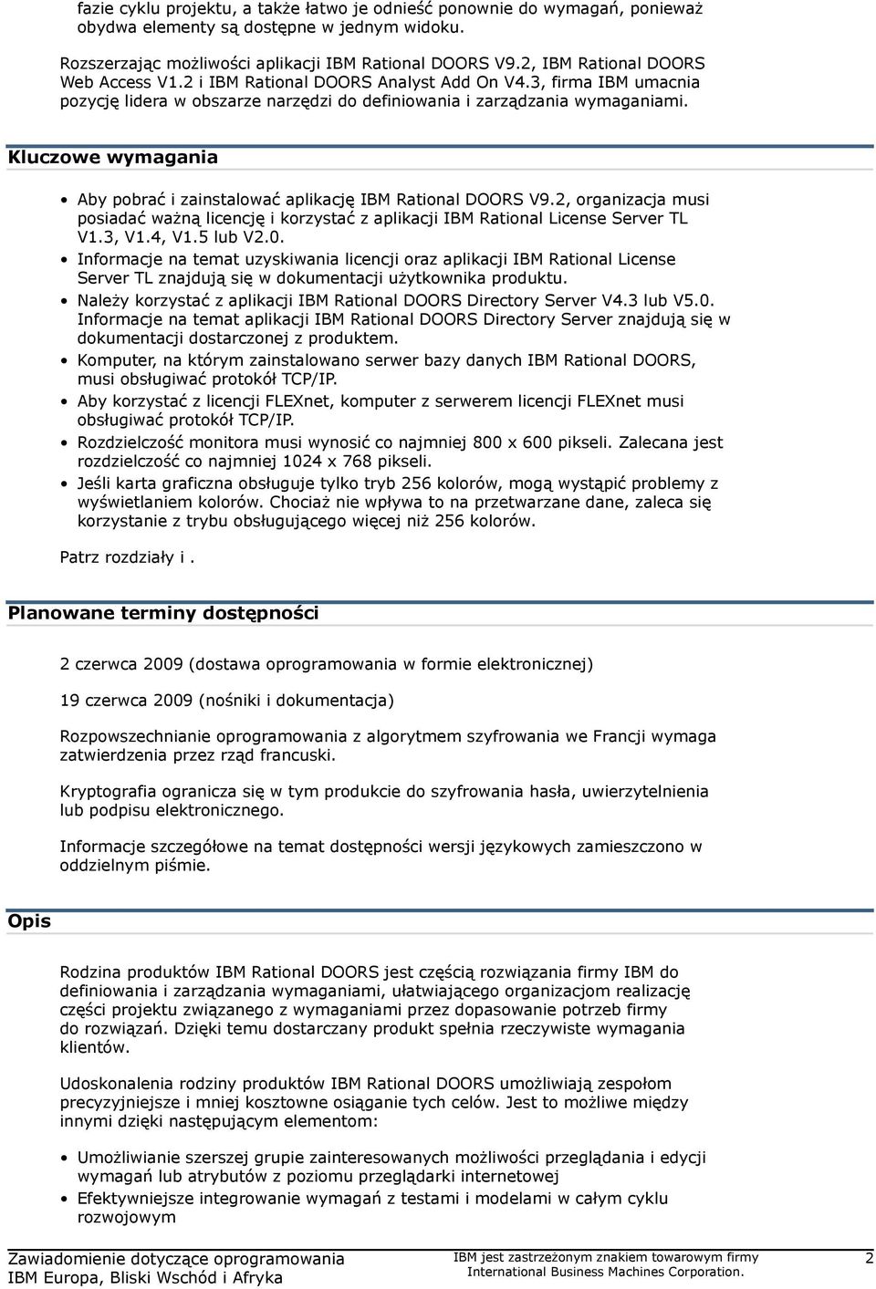 Kluczowe wymagania Aby pobrać i zainstalować aplikację IBM Rational DOORS V9.2, organizacja musi posiadać ważną licencję i korzystać z aplikacji IBM Rational License Server TL V1.3, V1.4, V1.5 lub V2.