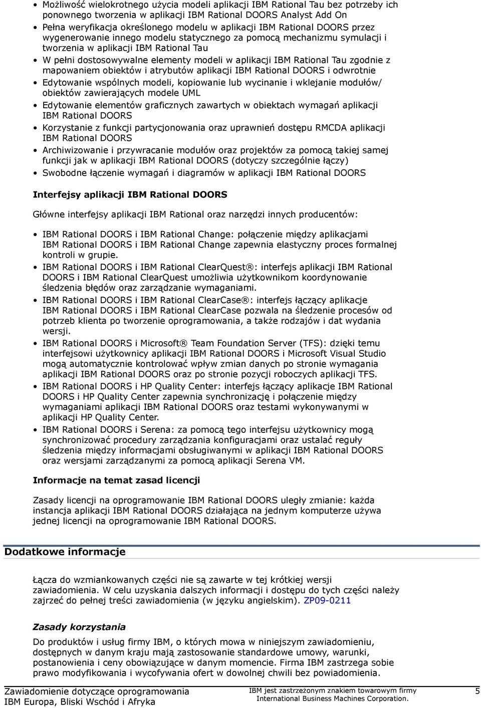 Rational Tau zgodnie z mapowaniem obiektów i atrybutów aplikacji IBM Rational DOORS i odwrotnie Edytowanie wspólnych modeli, kopiowanie lub wycinanie i wklejanie modułów/ obiektów zawierających