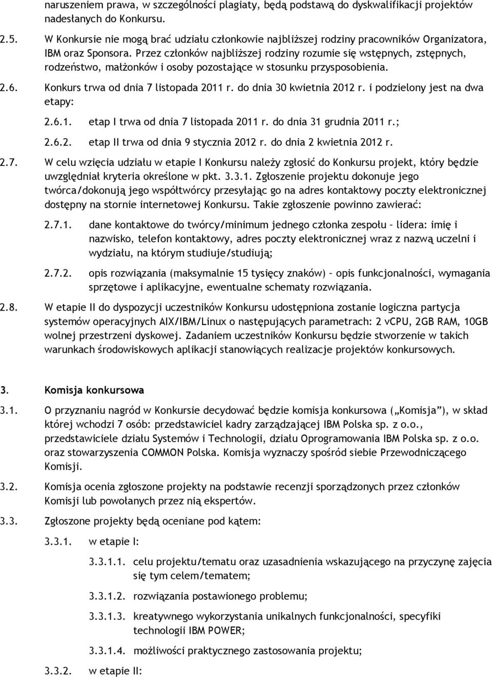 Przez członków najbliższej rodziny rozumie się wstępnych, zstępnych, rodzeństwo, małżonków i osoby pozostające w stosunku przysposobienia. 2.6. Konkurs trwa od dnia 7 listopada 2011 r.