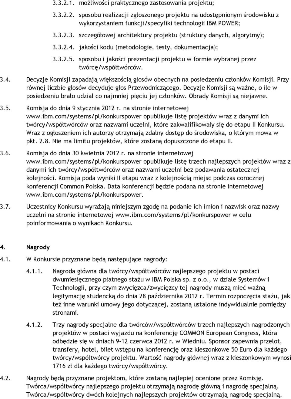 Przy równej liczbie głosów decyduje głos Przewodniczącego. Decyzje Komisji są ważne, o ile w posiedzeniu brało udział co najmniej pięciu jej członków. Obrady Komisji są niejawne. 3.5.