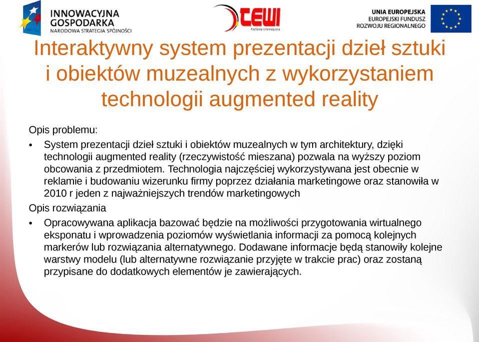 Technologia najczęściej wykorzystywana jest obecnie w reklamie i budowaniu wizerunku firmy poprzez działania marketingowe oraz stanowiła w 2010 r jeden z najważniejszych trendów marketingowych Opis