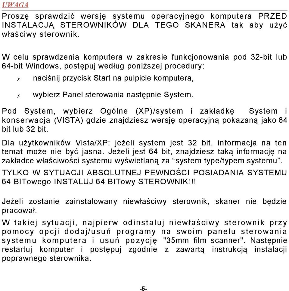 następnie System. Pod System, wybierz Ogólne (XP)/system i zakładkę System i konserwacja (VISTA) gdzie znajdziesz wersję operacyjną pokazaną jako 64 bit lub 32 bit.