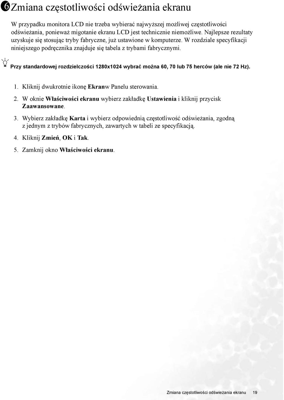 Przy standardowej rozdzielczości 1280x1024 wybrać można 60, 70 lub 75 herców (ale nie 72 Hz). 1. Kliknij dwukrotnie ikonę Ekranw Panelu sterowania. 2.