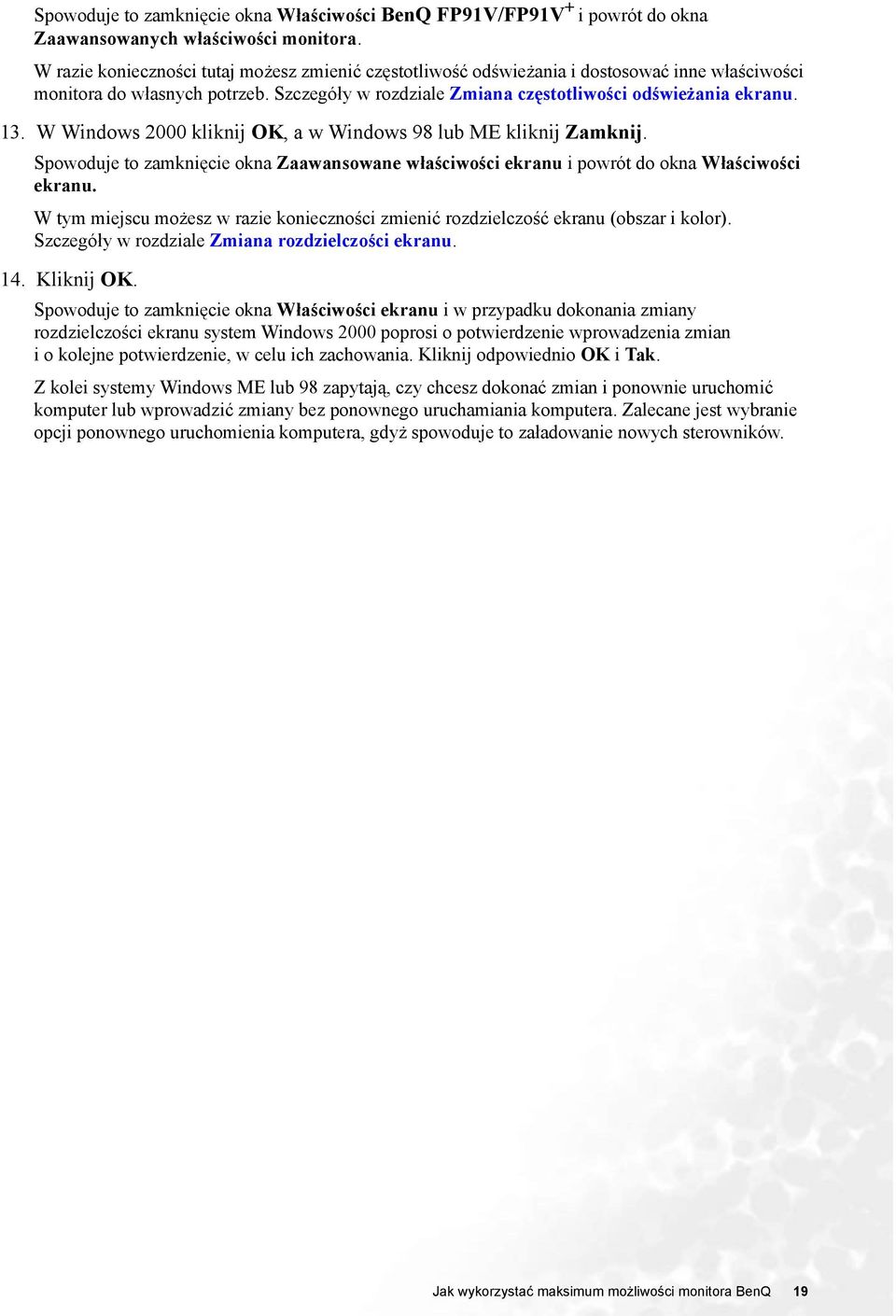 W Windows 2000 kliknij OK, a w Windows 98 lub ME kliknij Zamknij. Spowoduje to zamknięcie okna Zaawansowane właściwości ekranu i powrót do okna Właściwości ekranu.