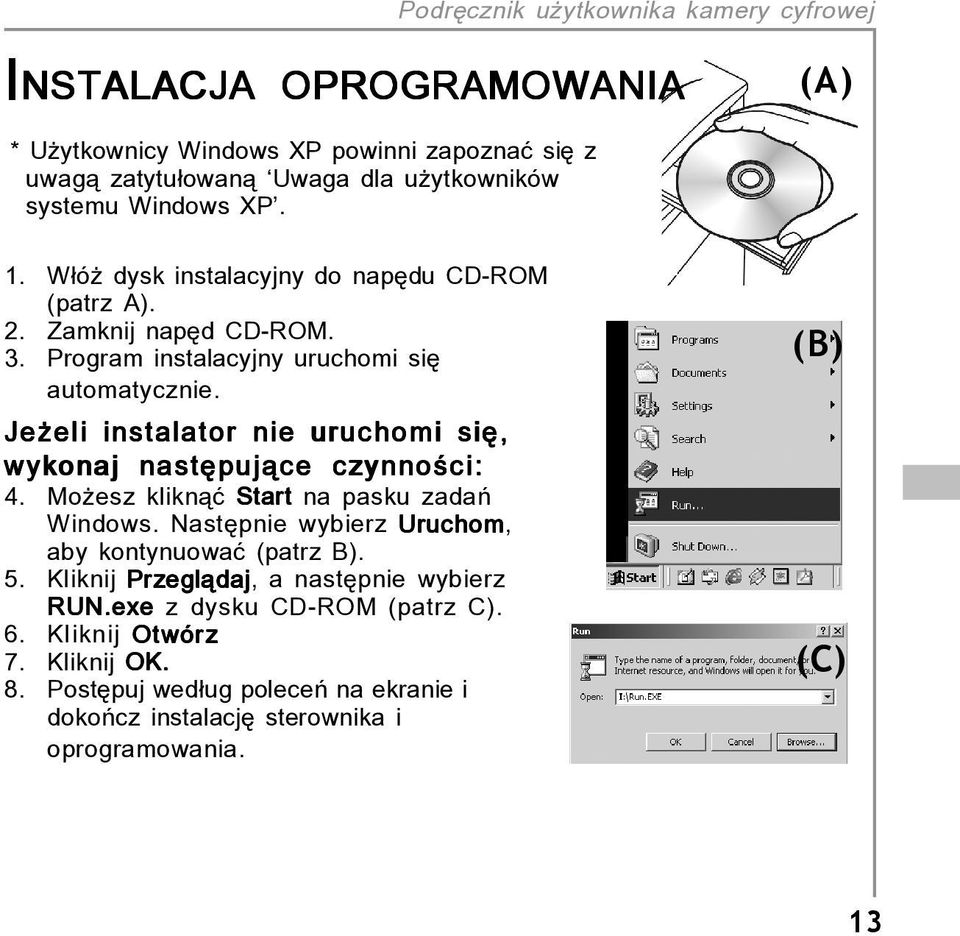 Jeøeli instalator nie uruchomi sií, wykonaj nastípujπce czynnoúci: 4. Moøesz kliknπê Start na pasku zadaò Windows.