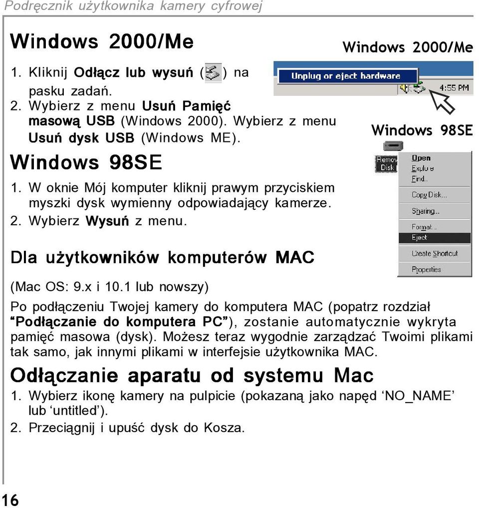 1 lub nowszy) Po pod πczeniu Twojej kamery do komputera MAC (popatrz rozdzia ìpod πczanie do komputera PCî), zostanie automatycznie wykryta pamiíê masowa (dysk).