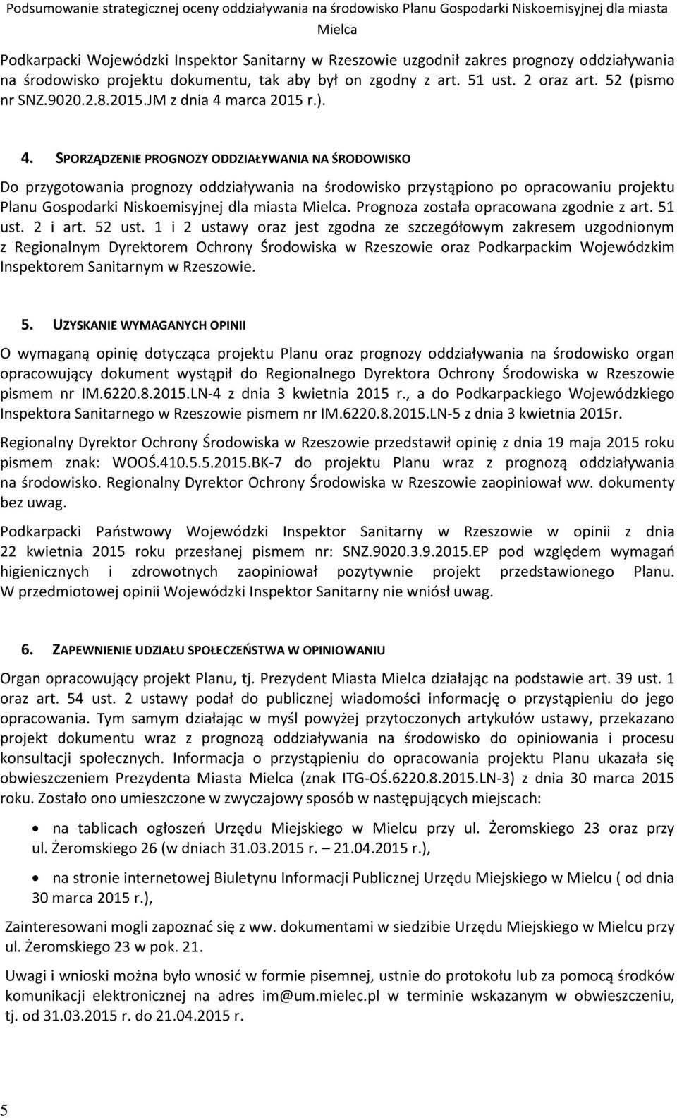 marca 2015 r.). 4. SPORZĄDZENIE PROGNOZY ODDZIAŁYWANIA NA ŚRODOWISKO Do przygotowania prognozy oddziaływania na środowisko przystąpiono po opracowaniu projektu Planu Niskoemisyjnej dla miasta Mielca.