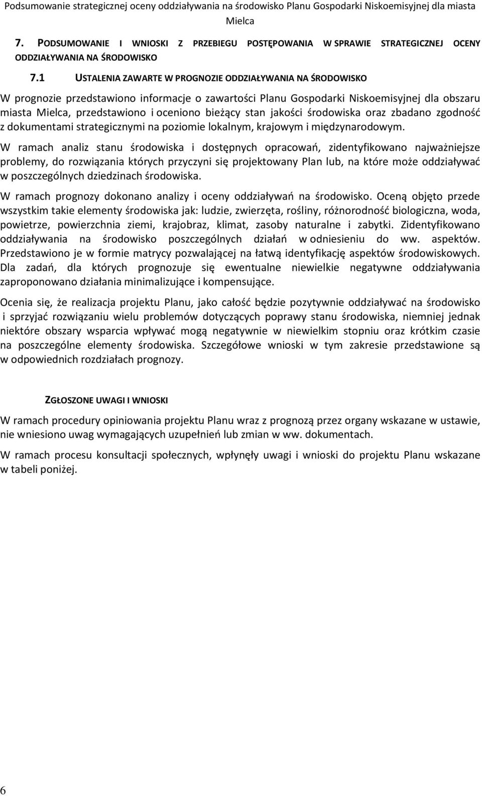 1 USTALENIA ZAWARTE W PROGNOZIE ODDZIAŁYWANIA NA ŚRODOWISKO W prognozie przedstawiono informacje o zawartości Planu Niskoemisyjnej dla obszaru miasta Mielca, przedstawiono i oceniono bieżący stan