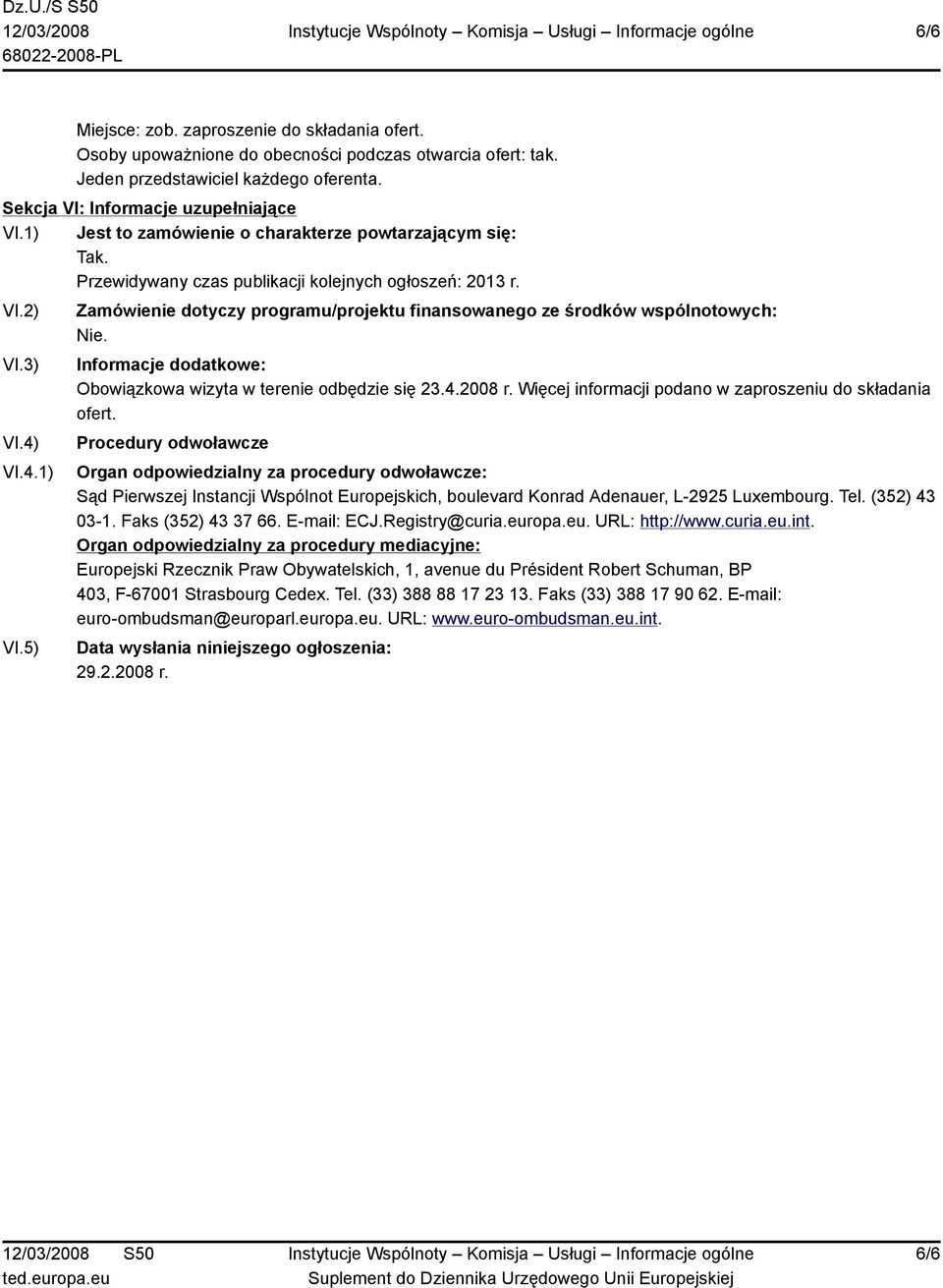 5) Zamówienie dotyczy programu/projektu finansowanego ze środków wspólnotowych: Informacje dodatkowe: Obowiązkowa wizyta w terenie odbędzie się 23.4.2008 r.