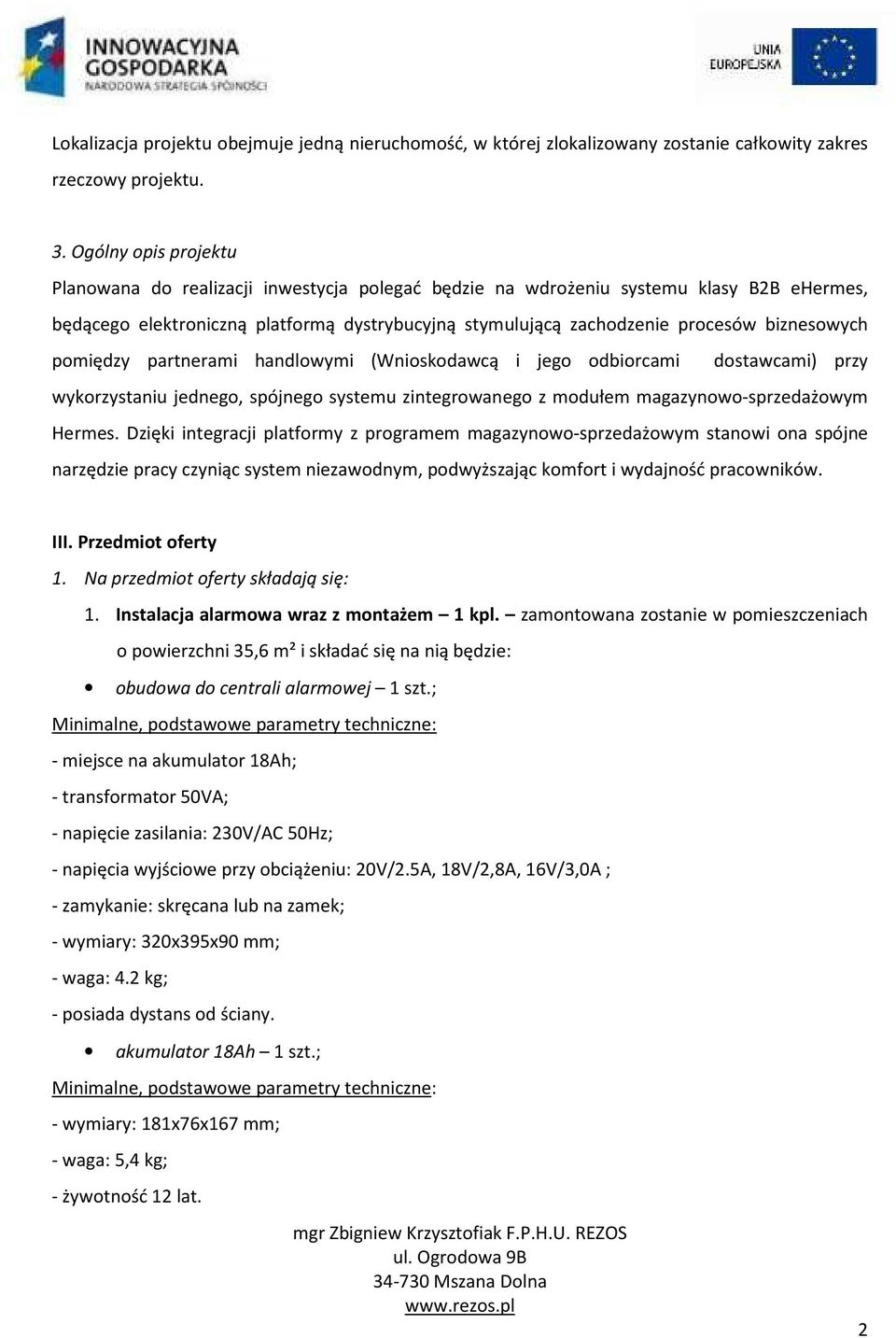 biznesowych pomiędzy partnerami handlowymi (Wnioskodawcą i jego odbiorcami dostawcami) przy wykorzystaniu jednego, spójnego systemu zintegrowanego z modułem magazynowo-sprzedażowym Hermes.