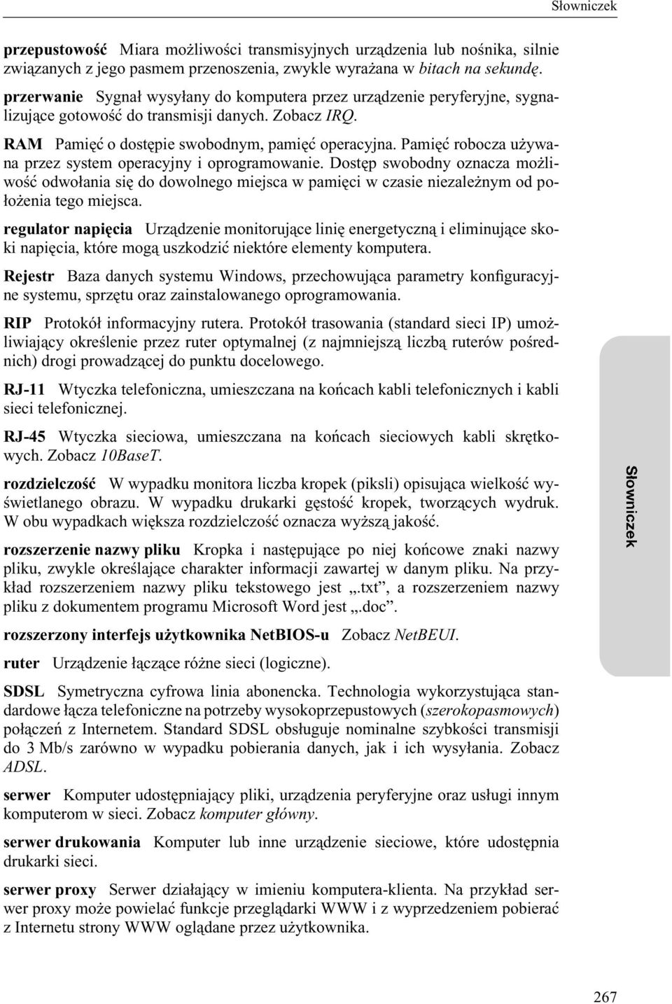 Pamięć robocza używana przez system operacyjny i oprogramowanie. Dostęp swobodny oznacza możliwość odwołania się do dowolnego miejsca w pamięci w czasie niezależnym od położenia tego miejsca.