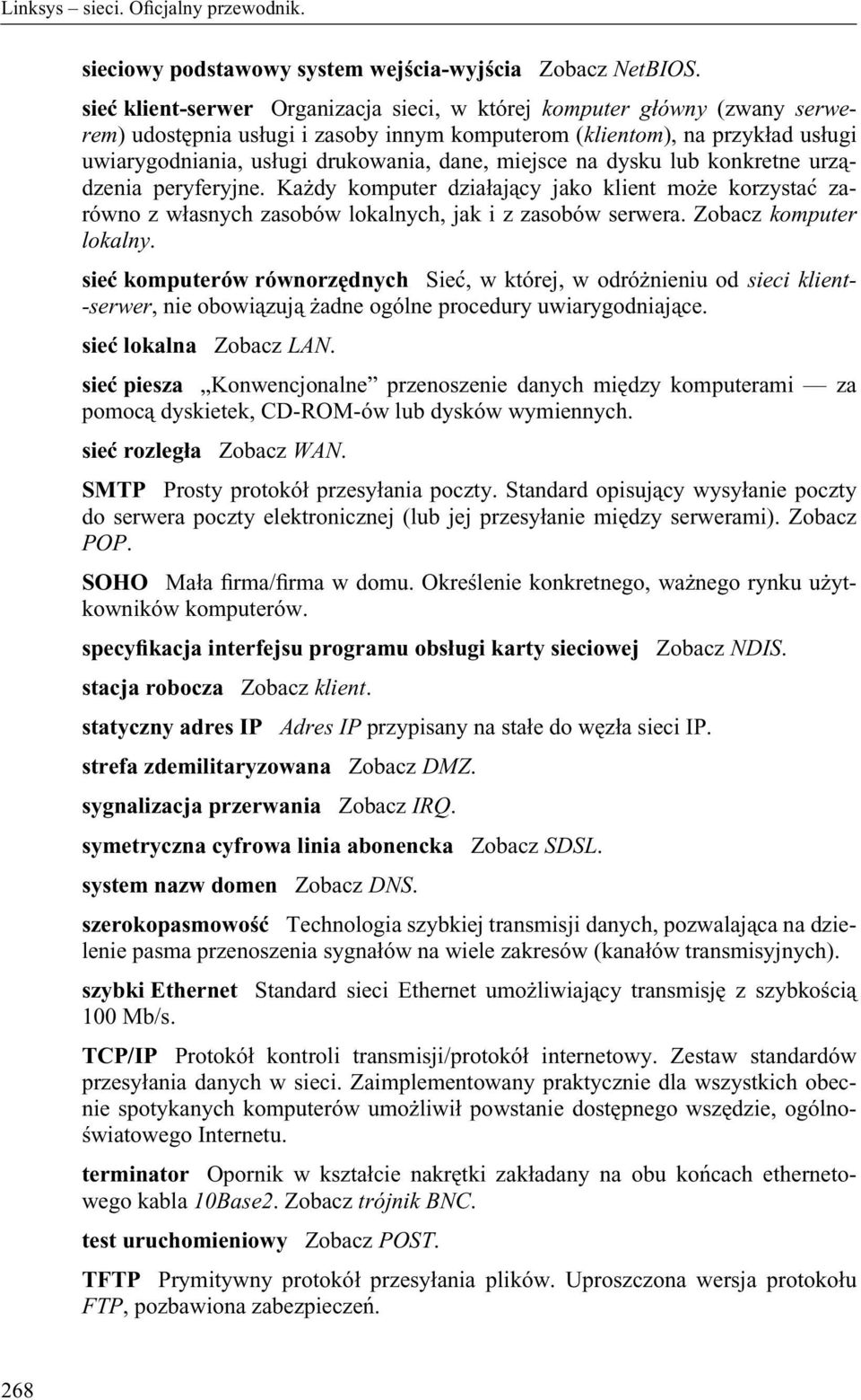 miejsce na dysku lub konkretne urządzenia peryferyjne. Każdy komputer działający jako klient może korzystać zarówno z własnych zasobów lokalnych, jak i z zasobów serwera. Zobacz komputer lokalny.