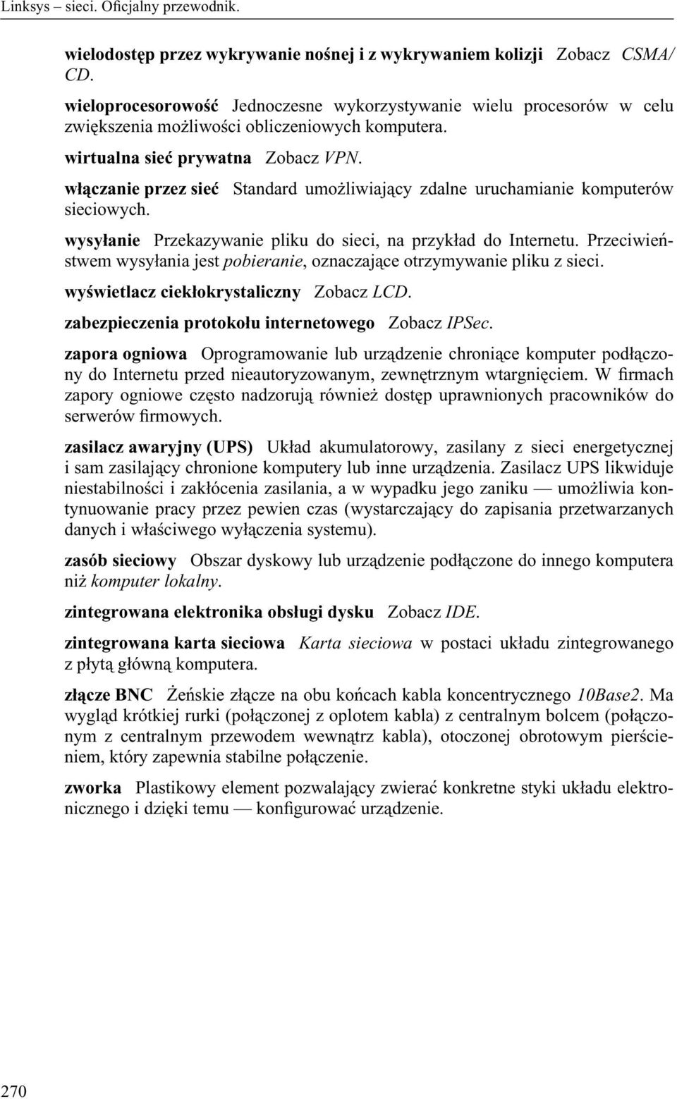 Przeciwieństwem wysyłania jest pobieranie, oznaczające otrzymywanie pliku z sieci. wyświetlacz ciekłokrystaliczny Zobacz LCD. zabezpieczenia protokołu internetowego Zobacz IPSec.