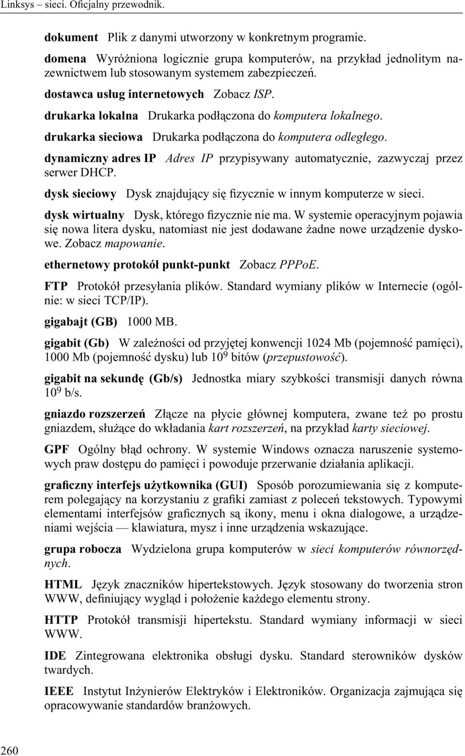 dynamiczny adres IP Adres IP przypisywany automatycznie, zazwyczaj przez serwer DHCP. dysk sieciowy Dysk znajdujący się Ìzycznie w innym komputerze w sieci.