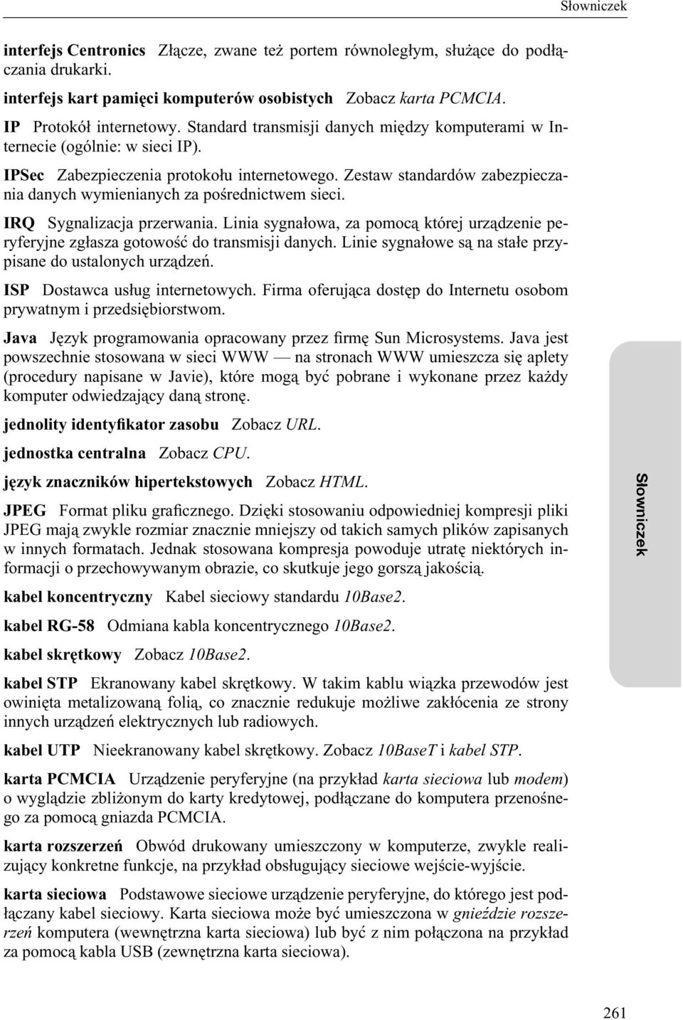 Zestaw standardów zabezpieczania danych wymienianych za pośrednictwem sieci. IRQ Sygnalizacja przerwania.